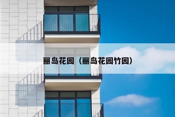 丽岛花园(丽岛花园竹园)
